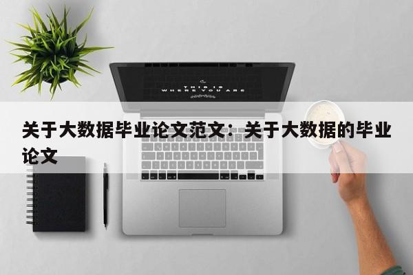 关于大数据毕业论文范文：关于大数据的毕业论文