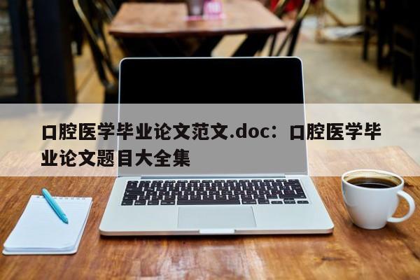 口腔医学毕业论文范文.doc：口腔医学毕业论文题目大全集