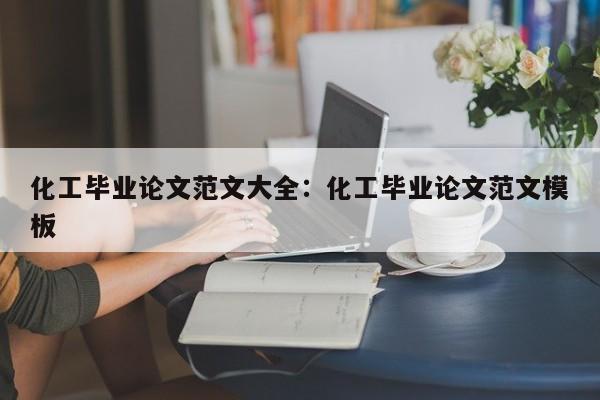 化工毕业论文范文大全：化工毕业论文范文模板
