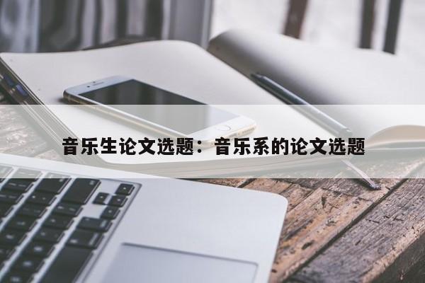 音乐生论文选题：音乐系的论文选题