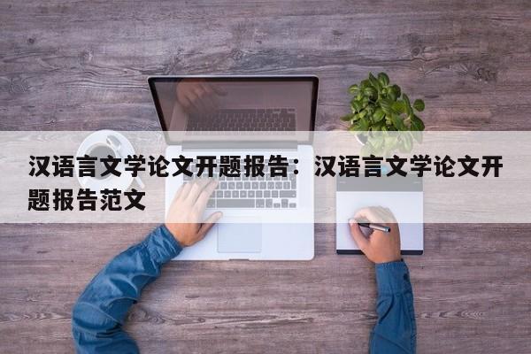 汉语言文学论文开题报告：汉语言文学论文开题报告范文