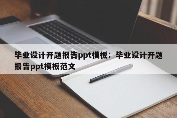 毕业设计开题报告ppt模板：毕业设计开题报告ppt模板范文