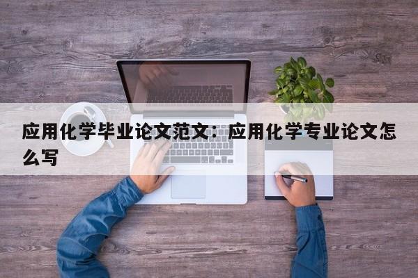 应用化学毕业论文范文：应用化学专业论文怎么写