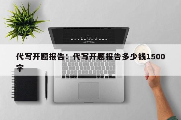 代写开题报告：代写开题报告多少钱1500字