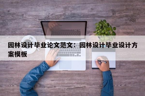 园林设计毕业论文范文：园林设计毕业设计方案模板