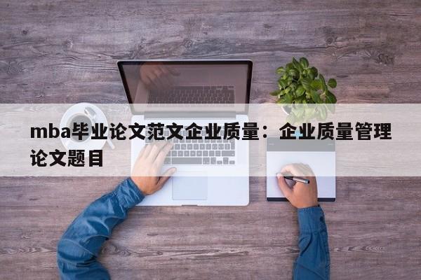 mba毕业论文范文企业质量：企业质量管理论文题目