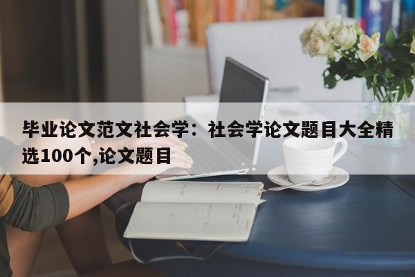 毕业论文范文社会学：社会学论文题目大全精选100个,论文题目