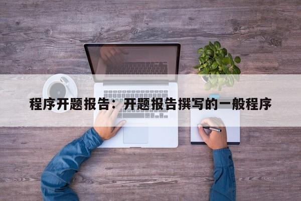 程序开题报告：开题报告撰写的一般程序