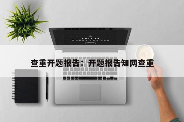查重开题报告：开题报告知网查重