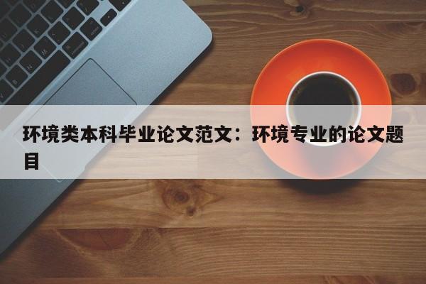 环境类本科毕业论文范文:环境专业的论文题目