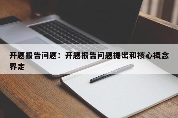 开题报告问题：开题报告问题提出和核心概念界定