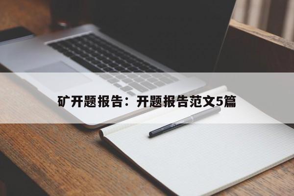 矿开题报告:开题报告范文5篇