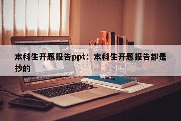 本科生开题报告ppt：本科生开题报告都是抄的