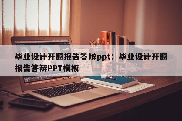 毕业设计开题报告答辩ppt:毕业设计开题报告答辩PPT模板