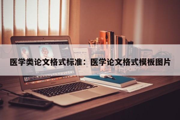 医学类论文格式标准：医学论文格式模板图片