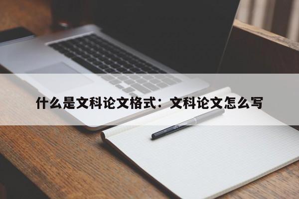 什么是文科论文格式：文科论文怎么写