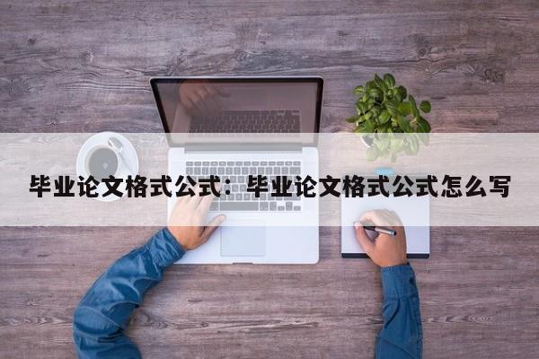 毕业论文格式公式：毕业论文格式公式怎么写