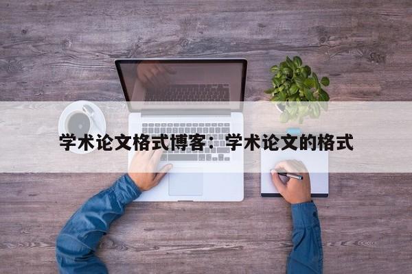学术论文格式博客:学术论文的格式